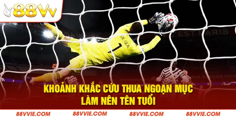 Khoảnh khắc cứu thua ngoạn mục làm nên tên tuổi