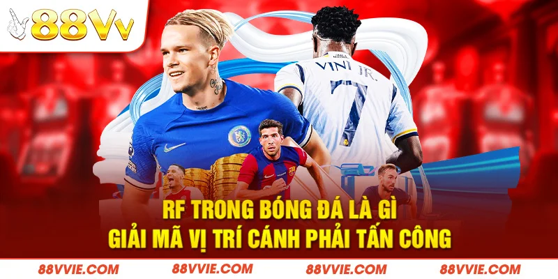 RF Trong Bóng Đá Là Gì - Giải Mã Vị Trí Cánh Phải Tấn Công