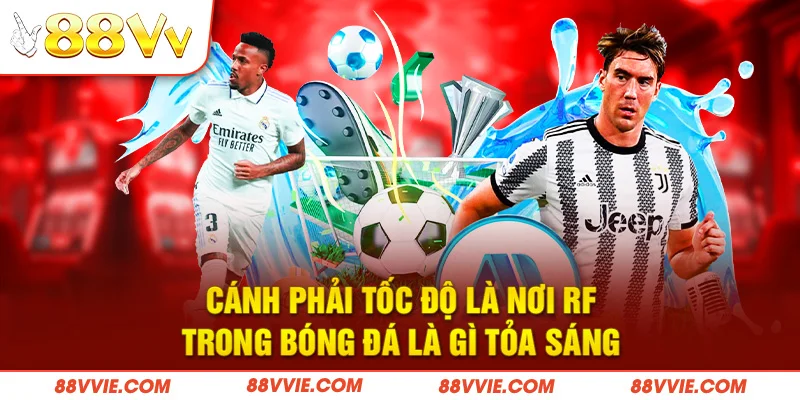  Cánh phải tốc độ là nơi RF trong bóng đá là gì tỏa sáng