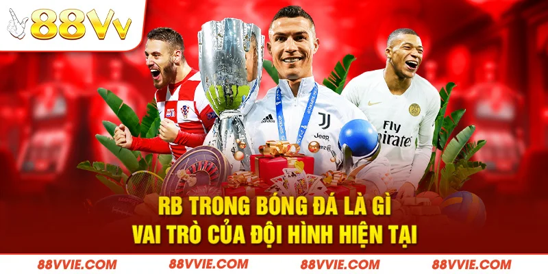 RB Trong Bóng Đá Là Gì - Vai Trò Của Đội Hình Hiện Tại