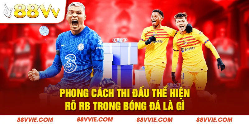 Phong cách thi đấu thể hiện rõ RB trong bóng đá là gì