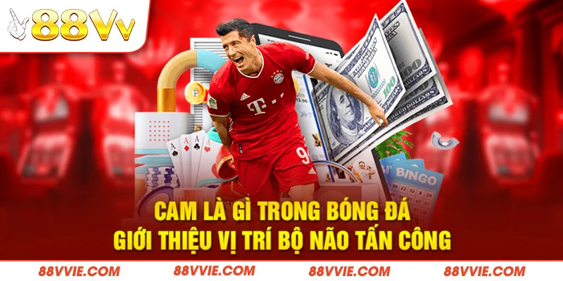 CAM Là Gì Trong Bóng Đá - Giới Thiệu Vị Trí Bộ Não Tấn Công