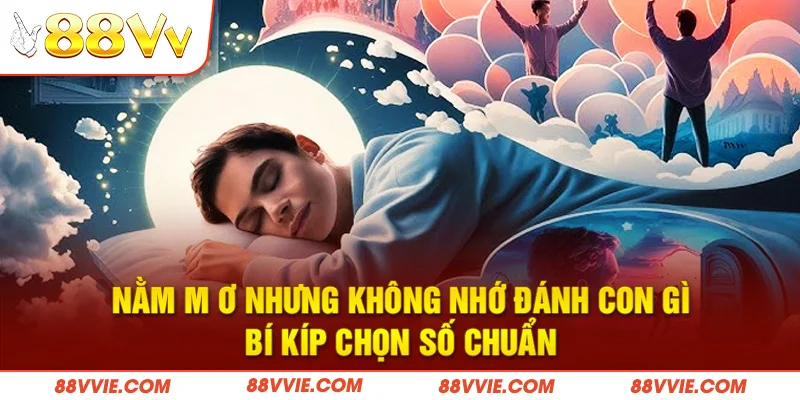 Nằm Mơ Nhưng Không Nhớ Đánh Con Gì - Bí Kíp Chọn Số Chuẩn