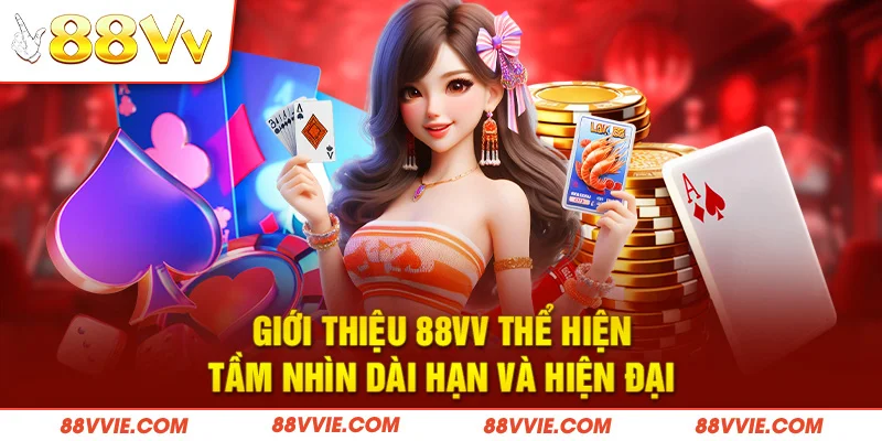 Giới thiệu 88vv thể hiện tầm nhìn dài hạn và hiện đại