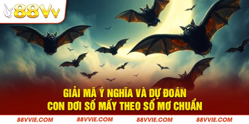 Giải mã ý nghĩa và dự đoán con dơi số mấy theo sổ mơ chuẩn