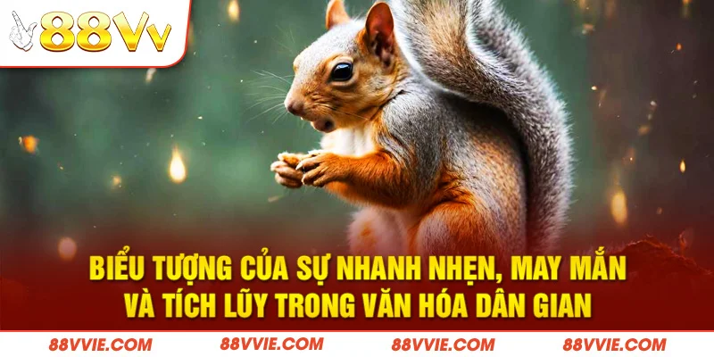 Biểu tượng của sự nhanh nhẹn, may mắn và tích lũy trong văn hóa dân gian