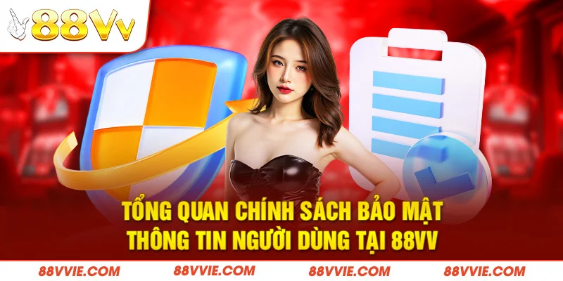 Tổng quan chính sách bảo mật thông tin người dùng tại 88vv