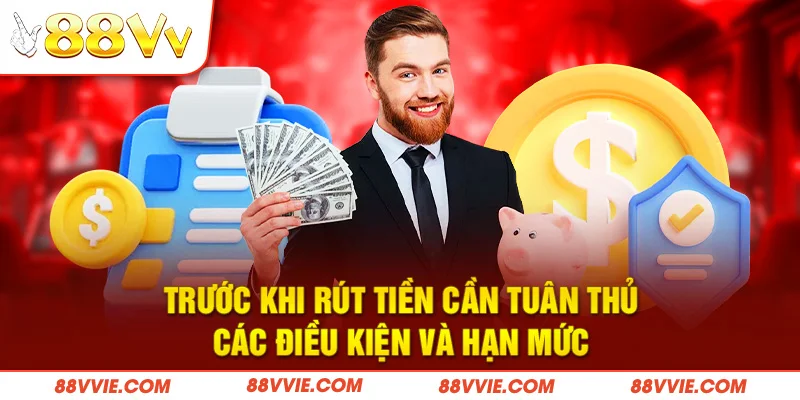 Trước khi rút tiền cần tuân thủ các điều kiện và hạn mức