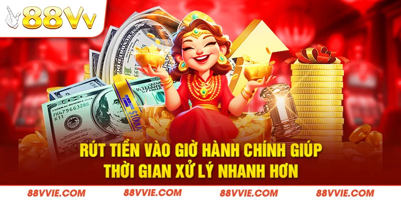 Rút tiền vào giờ hành chính giúp thời gian xử lý nhanh hơn