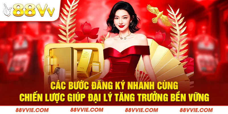 Các bước đăng ký nhanh cùng chiến lược giúp đại lý tăng trưởng bền vững