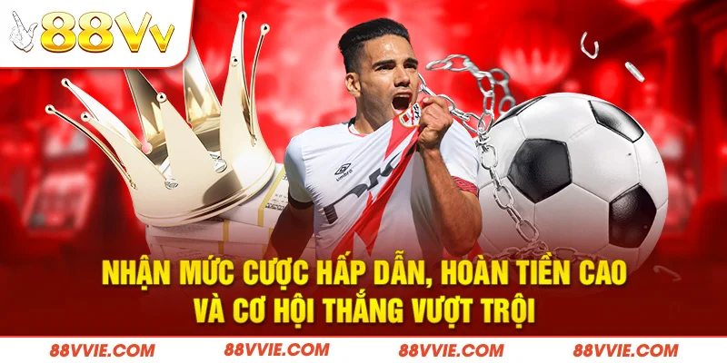 Nhận mức cược hấp dẫn, hoàn tiền cao và cơ hội thắng vượt trội