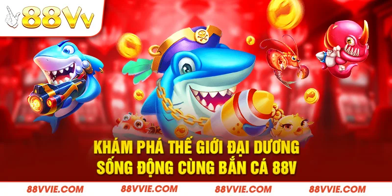 Khám phá thế giới đại dương sống động cùng bắn cá 88v