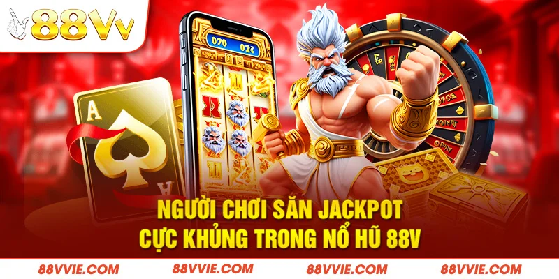Người chơi săn jackpot cực khủng trong nổ hũ 88v